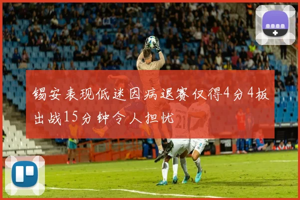 锡安表现低迷因病退赛仅得4分4板出战15分钟令人担忧