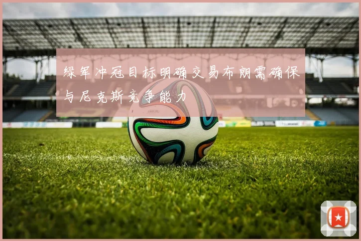 绿军冲冠目标明确交易布朗需确保与尼克斯竞争能力