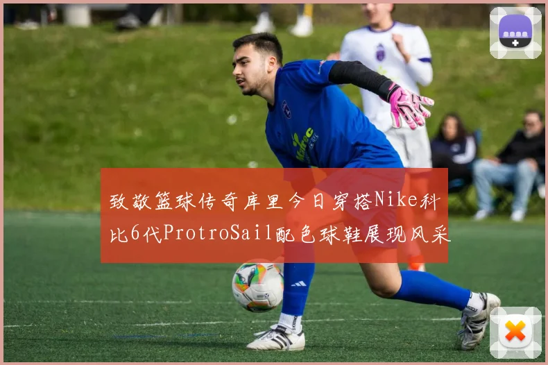 致敬篮球传奇库里今日穿搭Nike科比6代ProtroSail配色球鞋展现风采