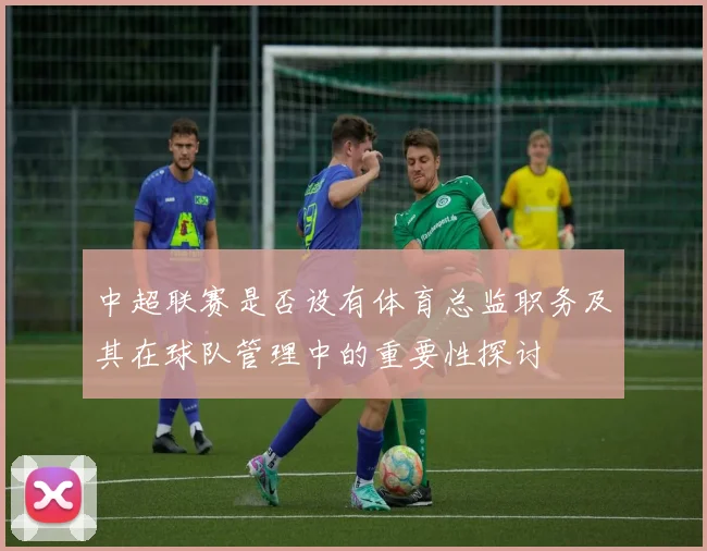 中超联赛是否设有体育总监职务及其在球队管理中的重要性探讨